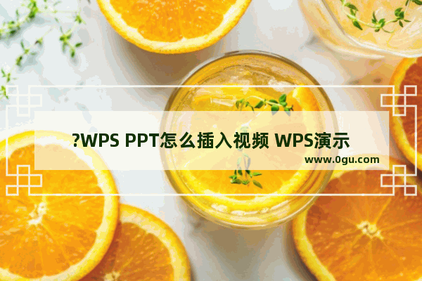 ?WPS PPT怎么插入视频 WPS演示文稿中插入视频的方法教程