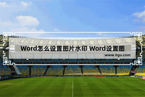 Word怎么设置图片水印 Word设置图片水印的方法