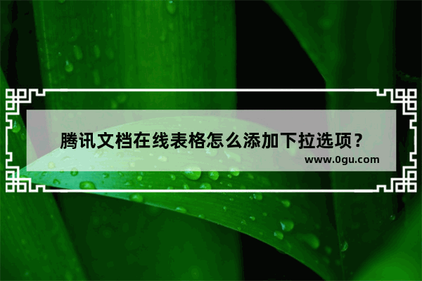 腾讯文档在线表格怎么添加下拉选项？