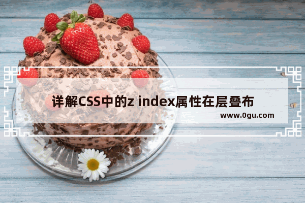 详解CSS中的z index属性在层叠布局中的用法