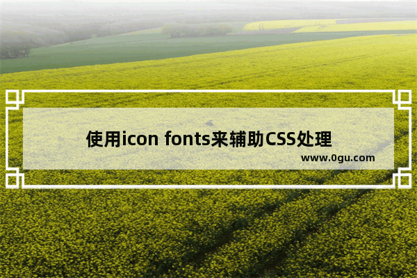 使用icon fonts来辅助CSS处理图片