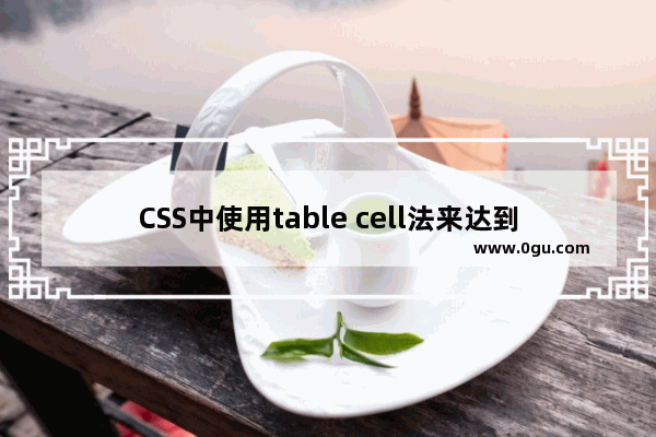 CSS中使用table cell法来达到居中效果