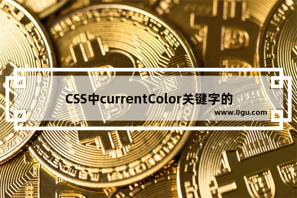 CSS中currentColor关键字的使用教程