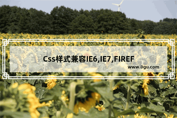 Css样式兼容IE6,IE7,FIREFOX的浏览器的写法示例介绍