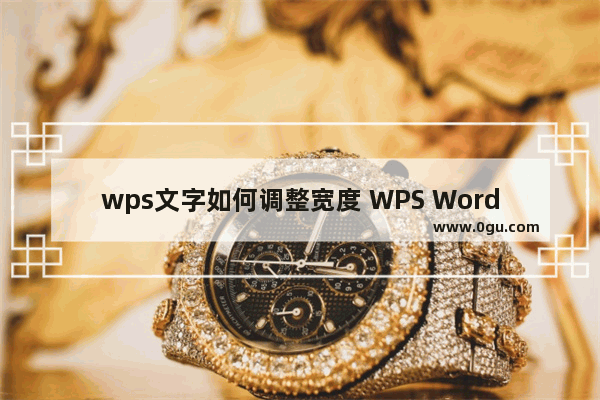 wps文字如何调整宽度 WPS Word文档调整文字间距的方法