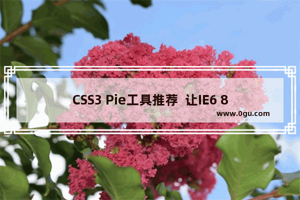 CSS3 Pie工具推荐  让IE6 8支持一些优秀的CSS3特性