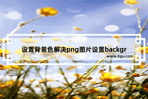 设置背景色解决png图片设置background不显示问题