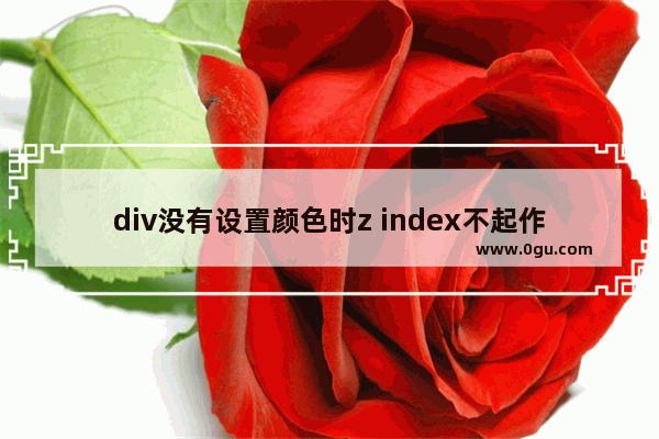 div没有设置颜色时z index不起作用的解决方法