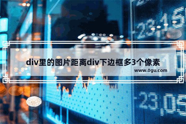 div里的图片距离div下边框多3个像素的解决方法