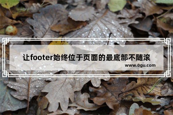 让footer始终位于页面的最底部不随滚动而滚动