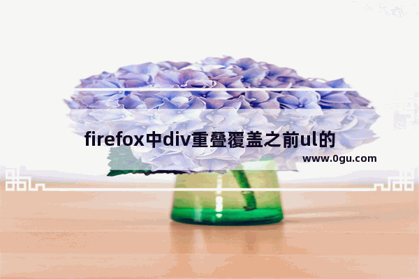 firefox中div重叠覆盖之前ul的两种解决方法