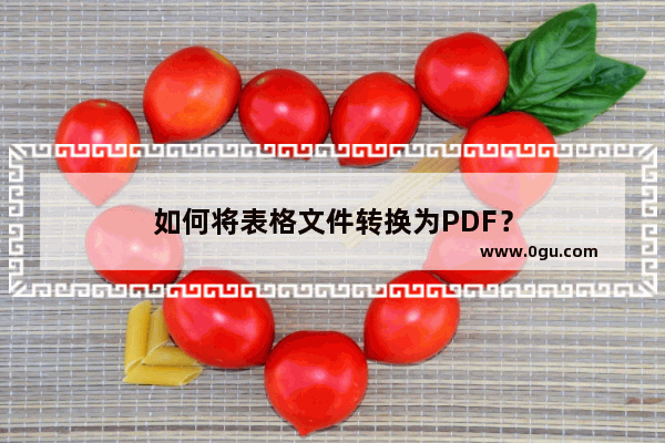 如何将表格文件转换为PDF？