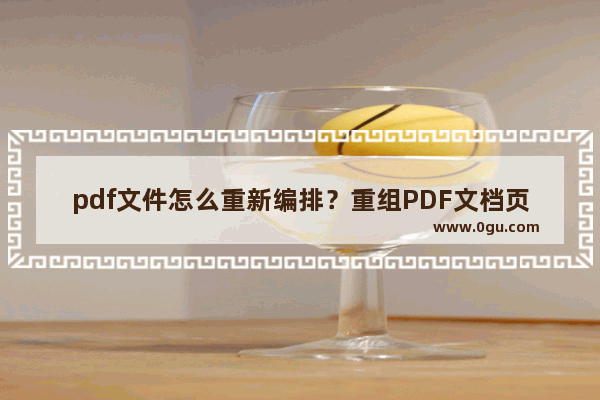 pdf文件怎么重新编排？重组PDF文档页面的教程