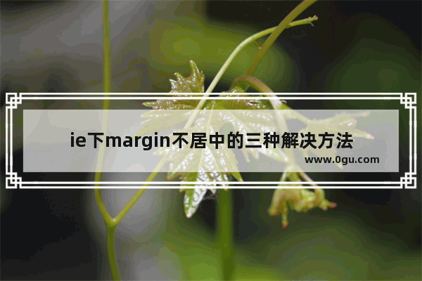 ie下margin不居中的三种解决方法