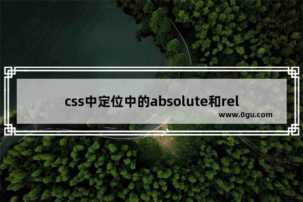 css中定位中的absolute和relative是什么意思