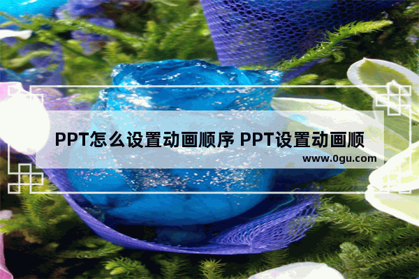 PPT怎么设置动画顺序 PPT设置动画顺序的方法