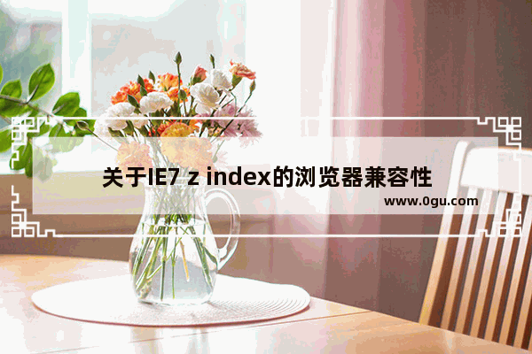 关于IE7 z index的浏览器兼容性问题完美解决方案