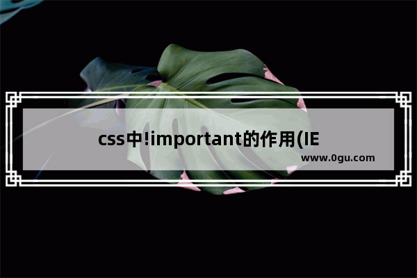 css中!important的作用(IE6 IE7 FF)及其原理