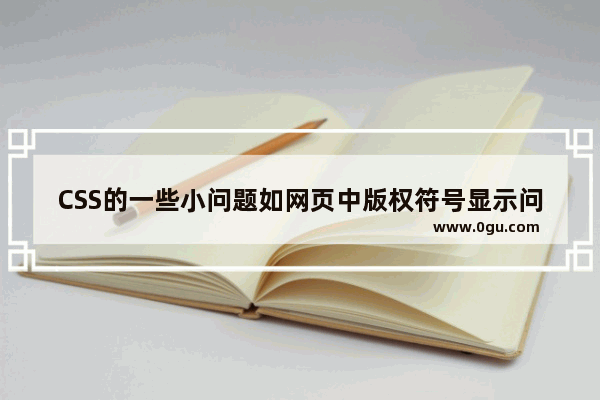 CSS的一些小问题如网页中版权符号显示问题等等