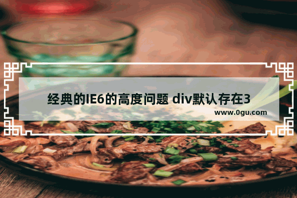 经典的IE6的高度问题 div默认存在3个像素高