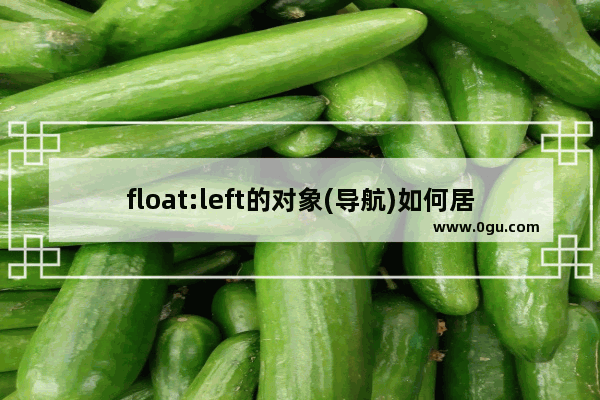 float:left的对象(导航)如何居中示例探讨