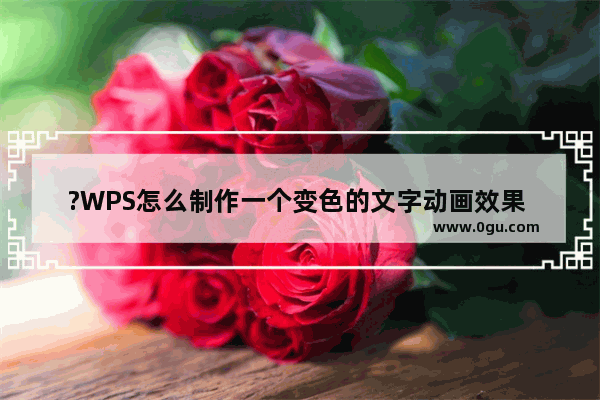 ?WPS怎么制作一个变色的文字动画效果 WPS给文字添加字体颜色动画效果的方法教程