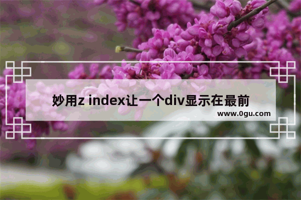 妙用z index让一个div显示在最前面