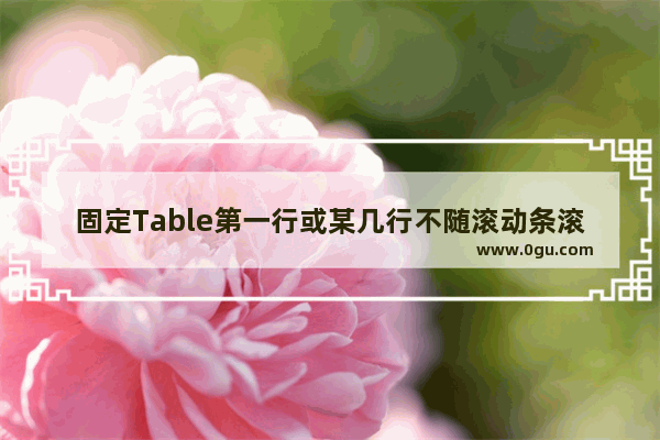 固定Table第一行或某几行不随滚动条滚动而滚动