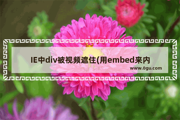 IE中div被视频遮住(用embed来内嵌视频)的解决方法