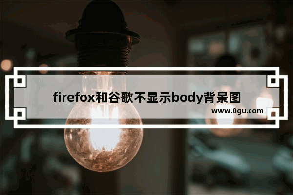 firefox和谷歌不显示body背景图片的解决方法