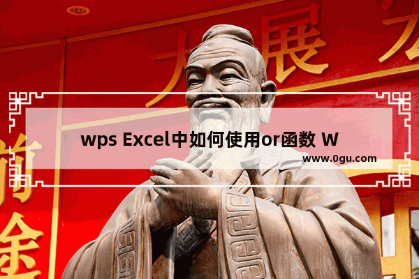 wps Excel中如何使用or函数 WPS Excel中or函数公式的使用方法