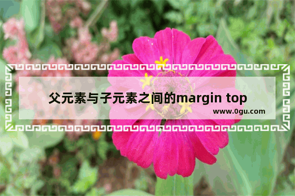 父元素与子元素之间的margin top问题(css hack)