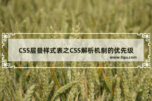 CSS层叠样式表之CSS解析机制的优先级及样式覆盖问题探讨