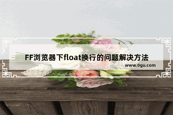 FF浏览器下float换行的问题解决方法(IE和Chrome正常)