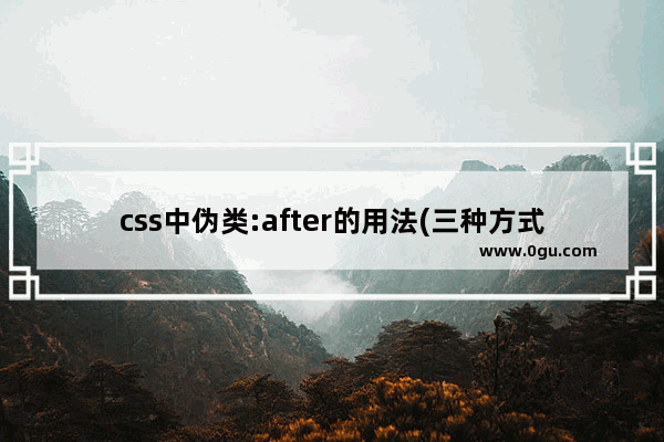 css中伪类:after的用法(三种方式)