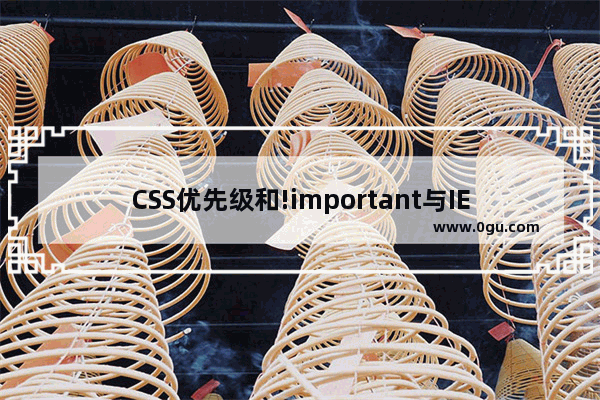 CSS优先级和!important与IE6的BUG讨论及解决方案