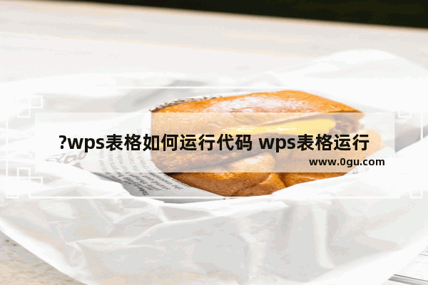 ?wps表格如何运行代码 wps表格运行代码的方法