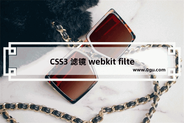 CSS3 滤镜 webkit filter详细介绍及使用方法