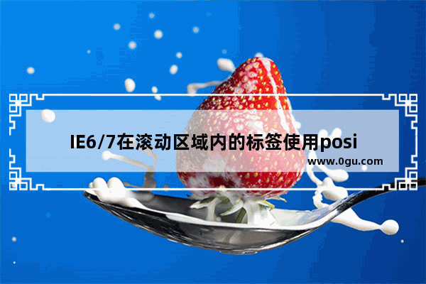 IE6/7在滚动区域内的标签使用position会飘出这个滚动区域不随滚动条滚动