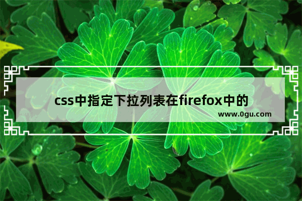 css中指定下拉列表在firefox中的宽度两种写法