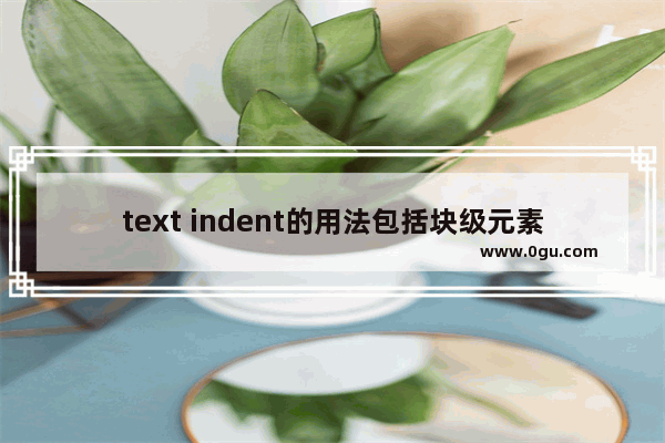 text indent的用法包括块级元素等详细总结