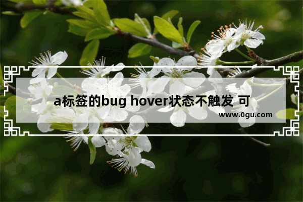 a标签的bug hover状态不触发 可点区域不可点击