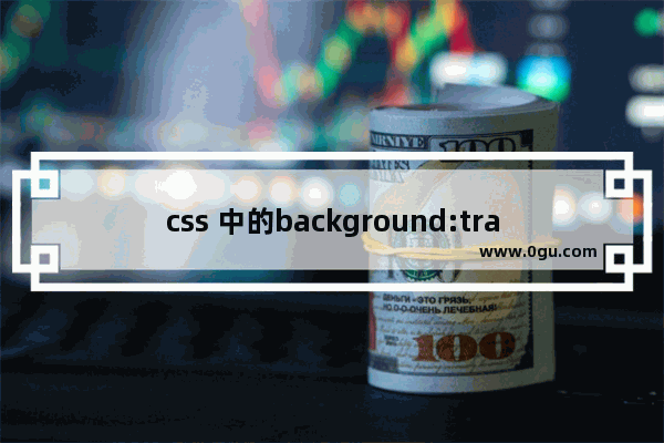 css 中的background:transparent到底是什么意思有什么作用