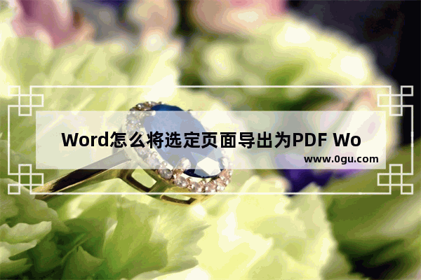 Word怎么将选定页面导出为PDF Word单独保存一页为PDF的方法