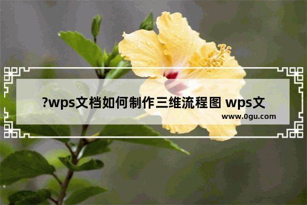 ?wps文档如何制作三维流程图 wps文档制作三维流程图的方法