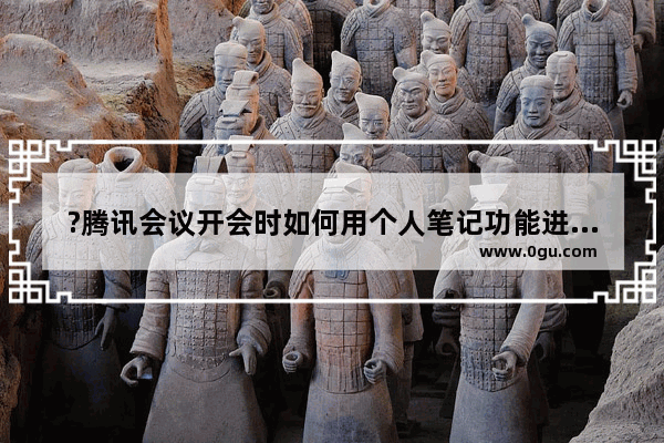 ?腾讯会议开会时如何用个人笔记功能进行记录 腾讯会议在会议中创建个人笔记的方法教程