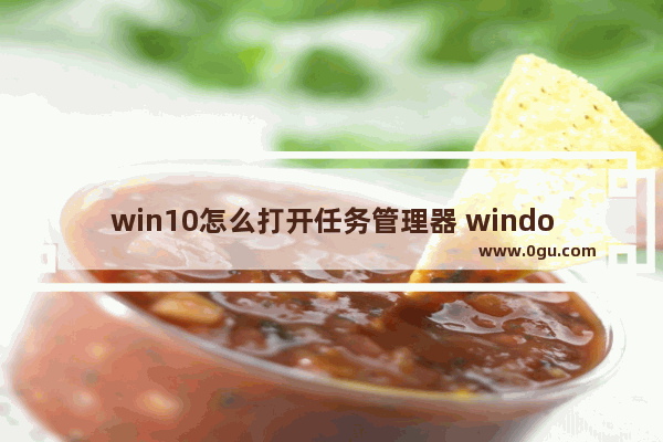 win10怎么打开任务管理器 windows10打开任务管理器的方法