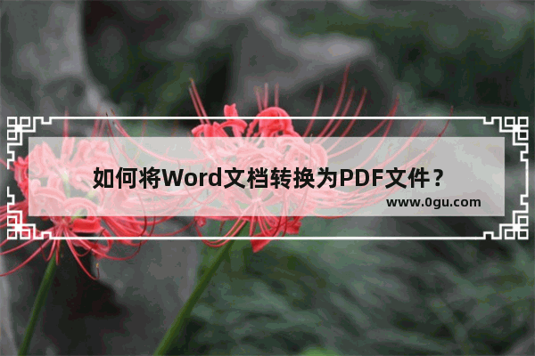 如何将Word文档转换为PDF文件？