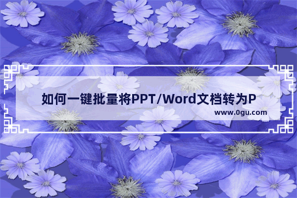 如何一键批量将PPT/Word文档转为PDF 多个PPT/Word文件转为PDF