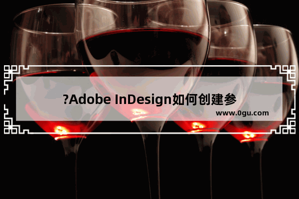 ?Adobe InDesign如何创建参考线 ?InDesign在画布上添加参考线的方法